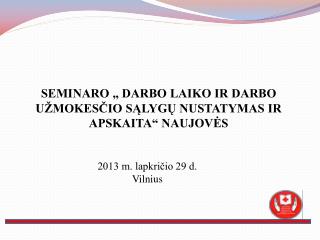 SEMINARO „ DARBO LAIKO IR DARBO UŽMOKESČIO SĄLYGŲ NUSTATYMAS IR APSKAITA“ NAUJOVĖS