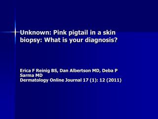 Unknown: Pink pigtail in a skin biopsy: What is your diagnosis?