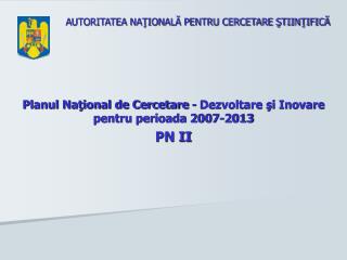 Planul Naţional de Cercetare - Dezvoltare şi Inovare pentru perioada 2007-2013 PN II