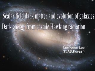 Scalar field dark matter and evolution of galaxies 2) Dark energy from cosmic Hawking radiation