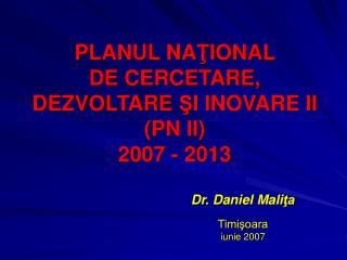 PLANUL NA Ţ IONAL DE CERCETARE, DEZVOLTARE Ş I INOVARE II (PN II) 2007 - 2013