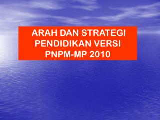 ARAH DAN STRATEGI PENDIDIKAN VERSI PNPM-MP 2010