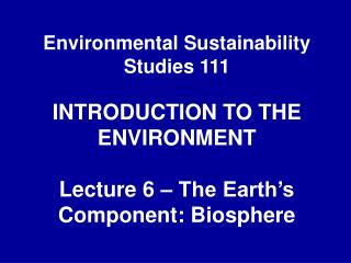 Environmental Sustainability Studies 111 INTRODUCTION TO THE ENVIRONMENT