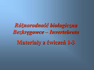 Różnorodność biologiczna Bezkręgowce – Invertebrata Materiały z ćwiczeń 1-3
