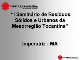 “I Seminário de Resíduos Sólidos e Urbanos da Mesorregião Tocantina” Imperatriz - MA