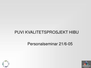 PUVI KVALITETSPROSJEKT HIBU Personalseminar 21/6-05