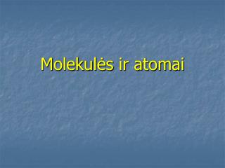 M olekulės ir atomai