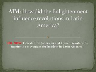 AIM: How did the Enlightenment influence revolutions in Latin America?