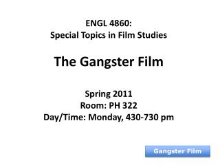 ENGL 4860: Special Topics in Film Studies The Gangster Film Spring 2011 Room: PH 322