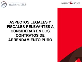 ASPECTOS LEGALES Y FISCALES RELEVANTES A CONSIDERAR EN LOS CONTRATOS DE ARRENDAMIENTO PURO