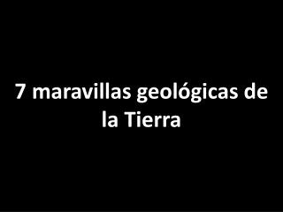 7 maravillas geológicas de la Tierra