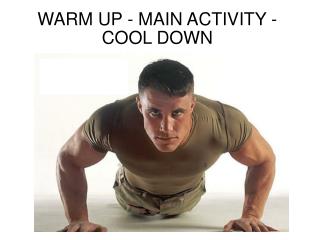 WARM UP - MAIN ACTIVITY - COOL DOWN