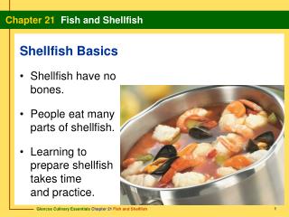 Shellfish have no bones. People eat many parts of shellfish.