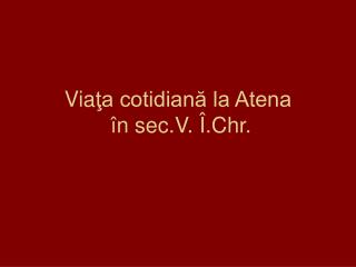 Via ţa cotidiană la Atena în sec.V . Î.Chr .