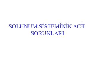 SOLUNUM SİSTEMİNİN ACİL SORUNLARI