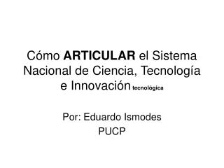 Cómo ARTICULAR el Sistema Nacional de Ciencia, Tecnología e Innovación tecnológica