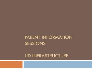 Parent Information Sessions LID Infrastructure