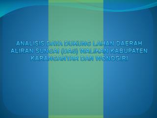 ANALISIS DAYA DUKUNG LAHAN DAERAH ALIRAN SUNGAI (DAS) WALIKAN KABUPATEN KARANGANYAR DAN WONOGIRI