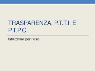 Trasparenza, P.T.T.I. e P.T.P.C.