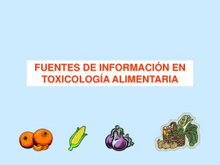 FUENTES DE INFORMACIÓN EN TOXICOLOGÍA ALIMENTARIA