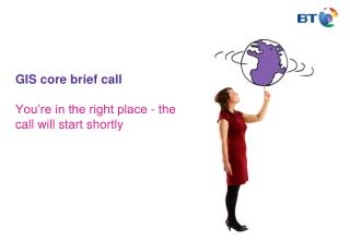 GIS core brief call You’re in the right place - the call will start shortly