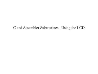 C and Assembler Subroutines: Using the LCD