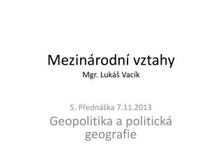 Mezinárodní vztahy Mgr. Lukáš Vacík