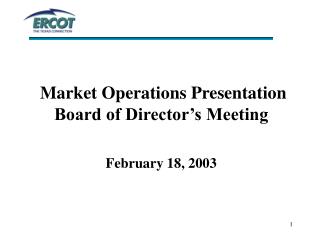 Market Operations Presentation Board of Director’s Meeting February 18, 2003