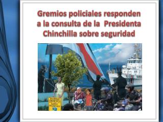 Gremios policiales responden a la consulta de la Presidenta Chinchilla sobre seguridad