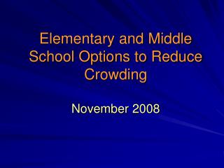 Elementary and Middle School Options to Reduce Crowding November 2008