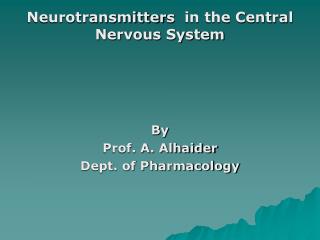 Neurotransmitter s in the Central Nervous System By Prof. A. Alhaider Dept. of Pharmacology
