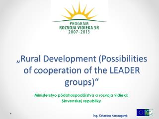 „ Rural Development ( Possibilities of cooperation of the LEADER groups )“