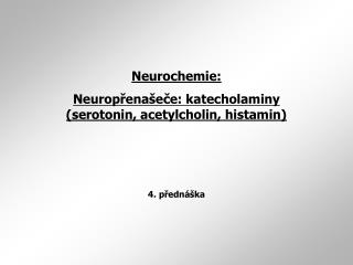 Neurochemie: Neurop ř ena š e č e: katecholaminy ( serotonin, acetylcholin, histamin )