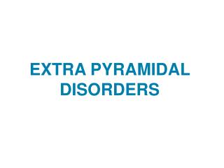 EXTRA PYRAMIDAL DISORDERS