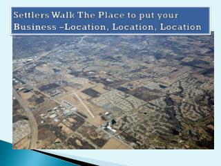 Settlers Walk The Place to put your Business –Location, Location, Location