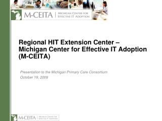 Regional HIT Extension Center – Michigan Center for Effective IT Adoption (M-CEITA)