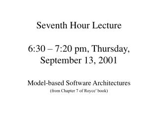 Seventh Hour Lecture 6:30 – 7:20 pm, Thursday, September 13, 2001