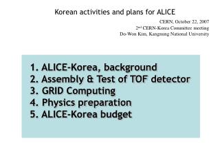 Korean activities and plans for ALICE CERN, October 22, 2007