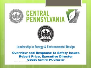 Overview and Response to Safety Issues Robert Price, Executive Director USGBC Central PA Chapter