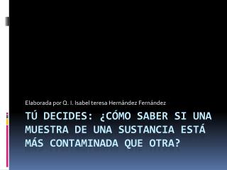 Tú decides: ¿Cómo saber si una muestra de una sustancia está más contaminada que otra?