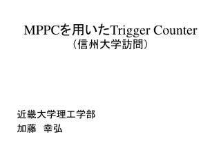 MPPC を用いた Trigger Counter （信州大学訪問）