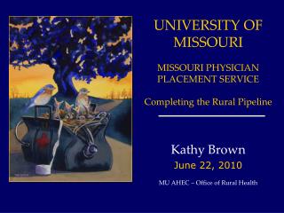 UNIVERSITY OF MISSOURI MISSOURI PHYSICIAN PLACEMENT SERVICE Completing the Rural Pipeline