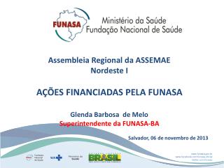 Assembleia Regional da ASSEMAE Nordeste I AÇÕES FINANCIADAS PELA FUNASA Glenda Barbosa de Melo
