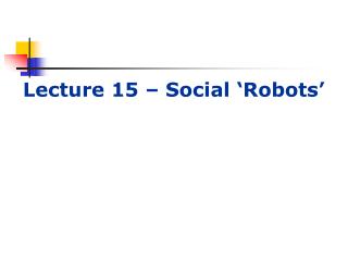 Lecture 15 – Social ‘Robots’