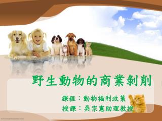 野生動物的商業剝削 課程：動物福利政策 授課：吳宗憲助理教授