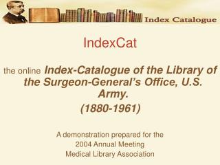 IndexCat the online Index-Catalogue of the Library of the Surgeon-General’s Office, U.S. Army.