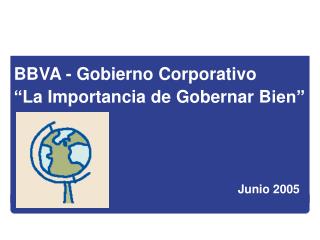 BBVA - Gobierno Corporativo “ L a I mportancia de G obernar B ien” Junio 2005