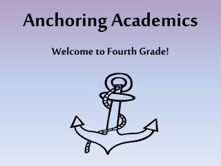 Anchoring Academics Welcome to Fourth Grade!