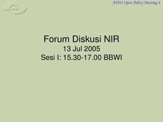 Forum Diskusi NIR 13 Jul 2005 Sesi I: 15.30-17.00 BBWI