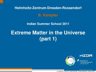Helmholtz-Zentrum Dresden-Rossendorf B. Kämpfer Indian Summer School 2011